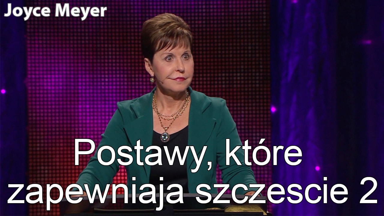 Postawy, które zapewniaja szczescie 2 | Joyce Meyer