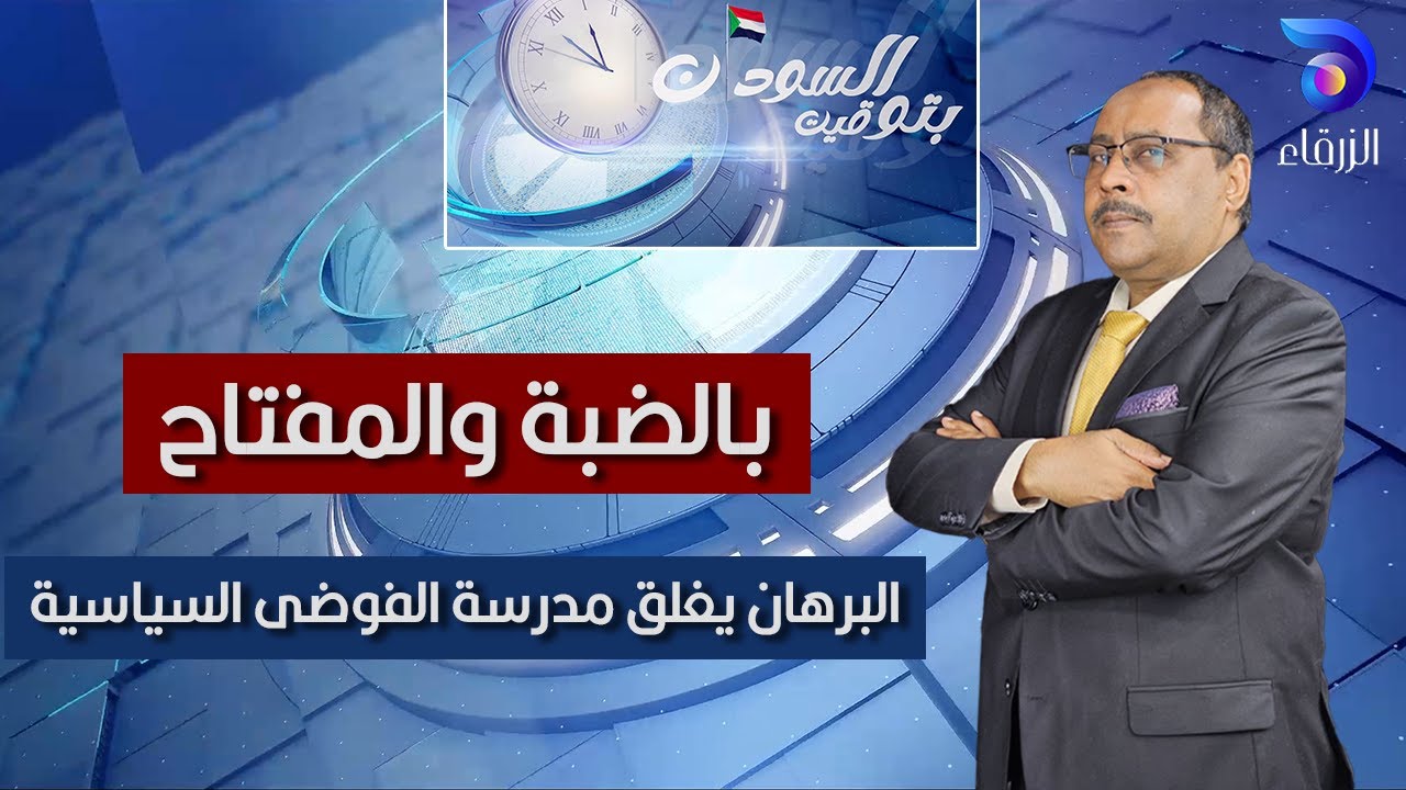 بالضبّة والمفتاح.. البرهان يغلق مدرسة الفوضى السياسية | حسن إسماعيل - بتوقيت السودان