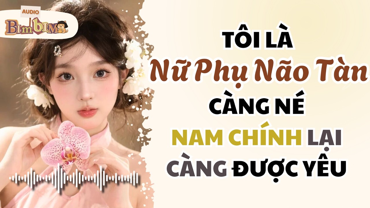 Tôi Là Nữ Phụ Não Tàn, Càng Né Nam Chính Lại Càng Được Yêu | Bim Bim Audio