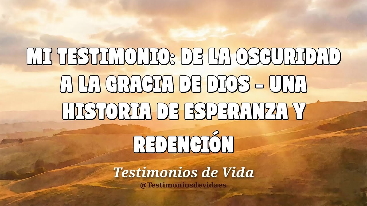 Mi testimonio: De la oscuridad a la gracia de Dios - Una historia de esperanza y redención
