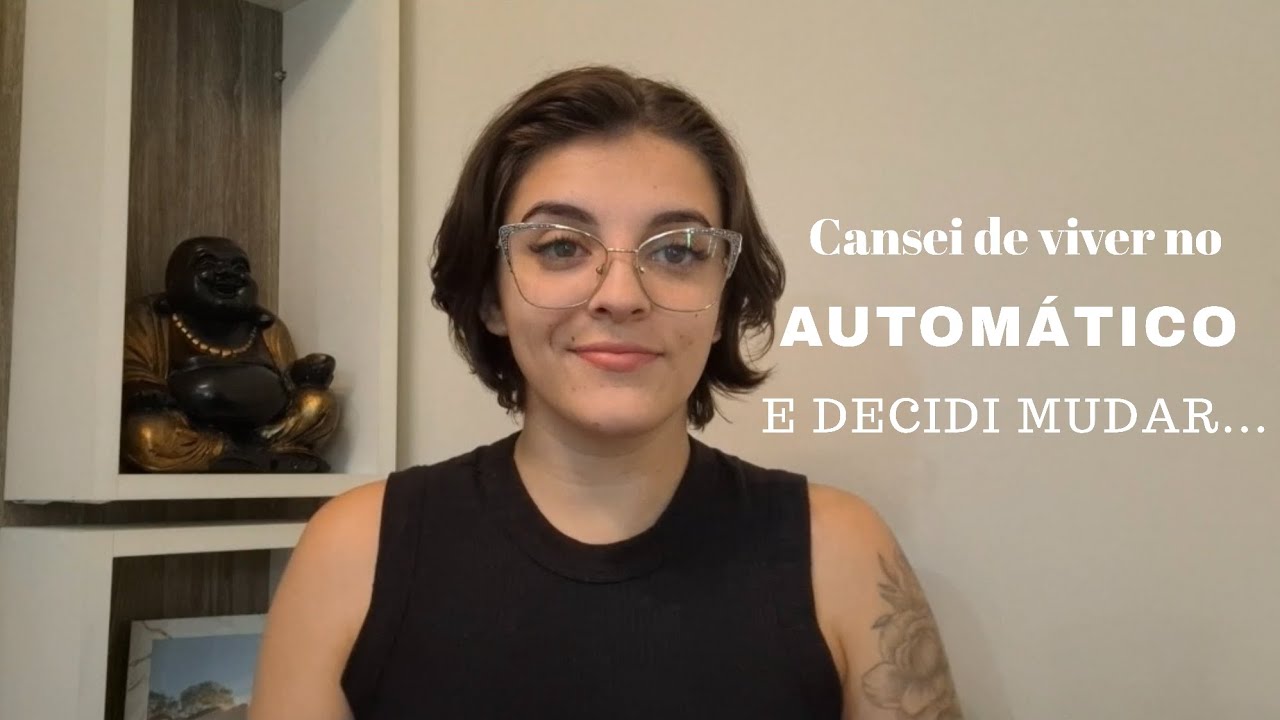 Eu cansei de viver no automático e decidi mudar...