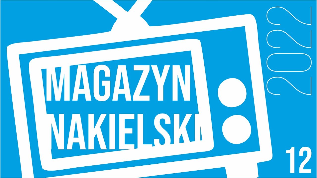 Magazyn Nakielski #12 - GRUDZIEŃ 2022