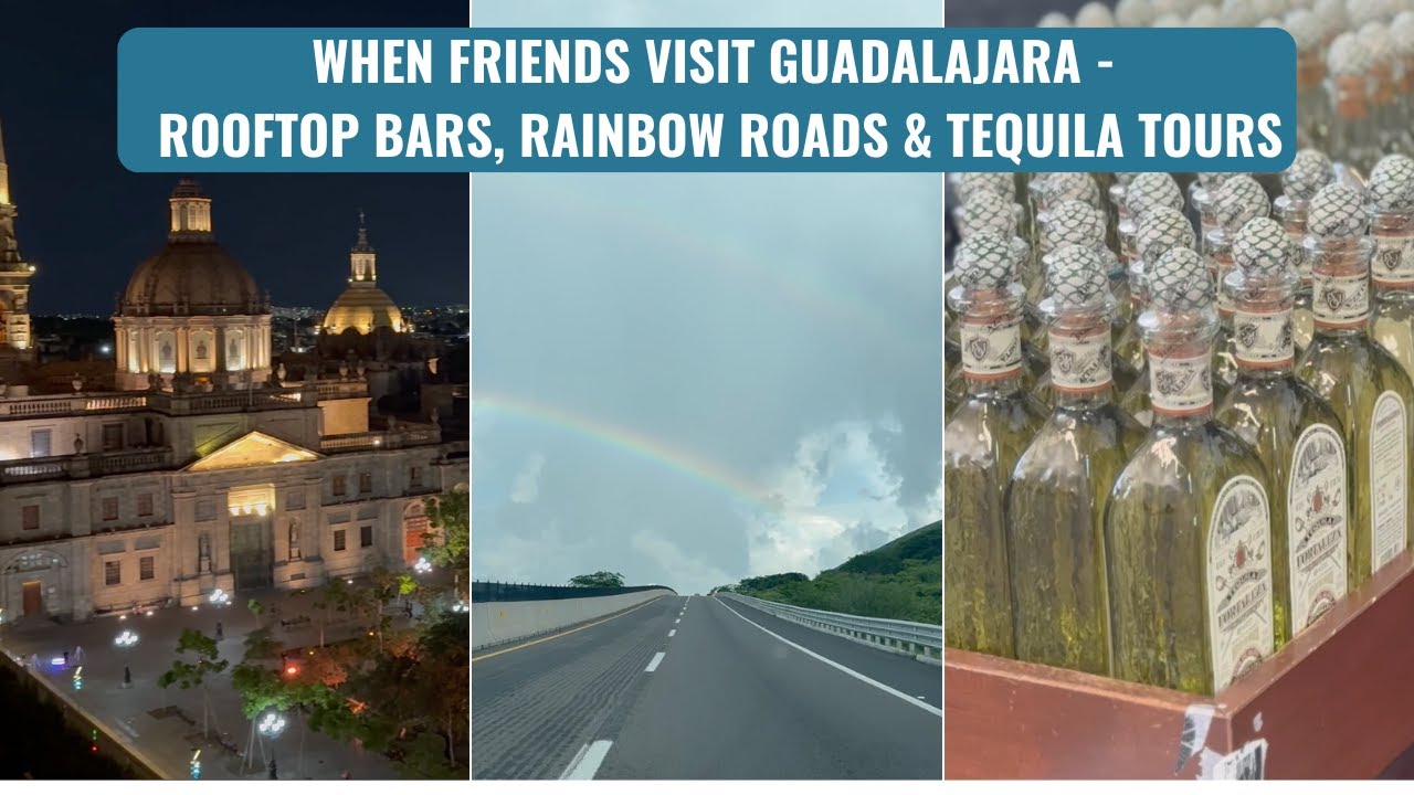 When Friends Visit Guadalajara - Rooftop Bars, Rainbow Roads & Tequila Tours