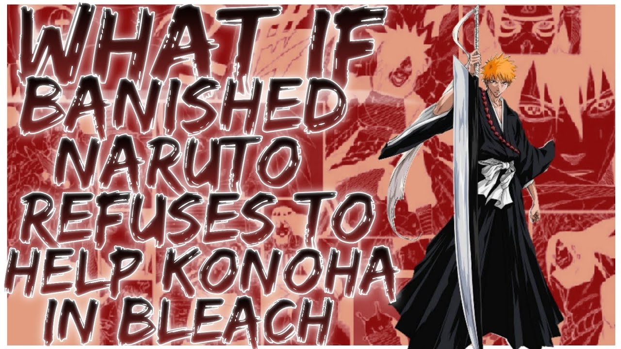 what if banished naruto refuses to help konoha in bleach