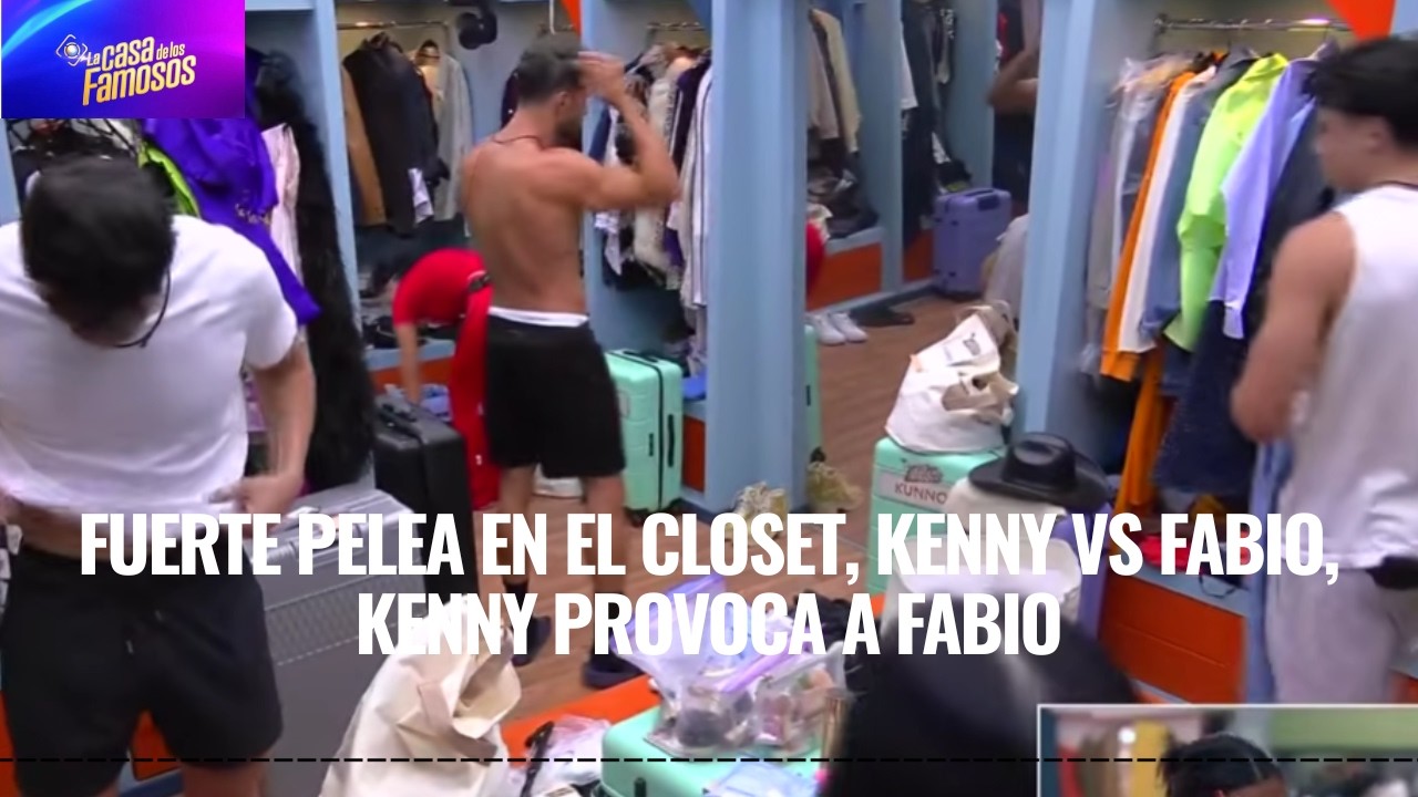 FUERTE PELEA EN EL CLOSET, KENNY VS FABIO, KENNY PROVOCA A FABIO EN LCDLF 6