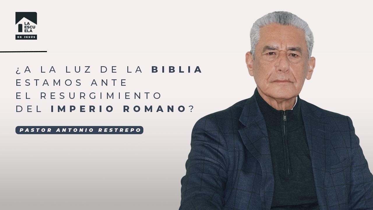 ¿A LA LUZ DE LA BIBLIA ESTAMOS ANTE EL RESURGIMIENTO DEL IMPERIO ROMANO? │ Pastor Antonio Restrepo