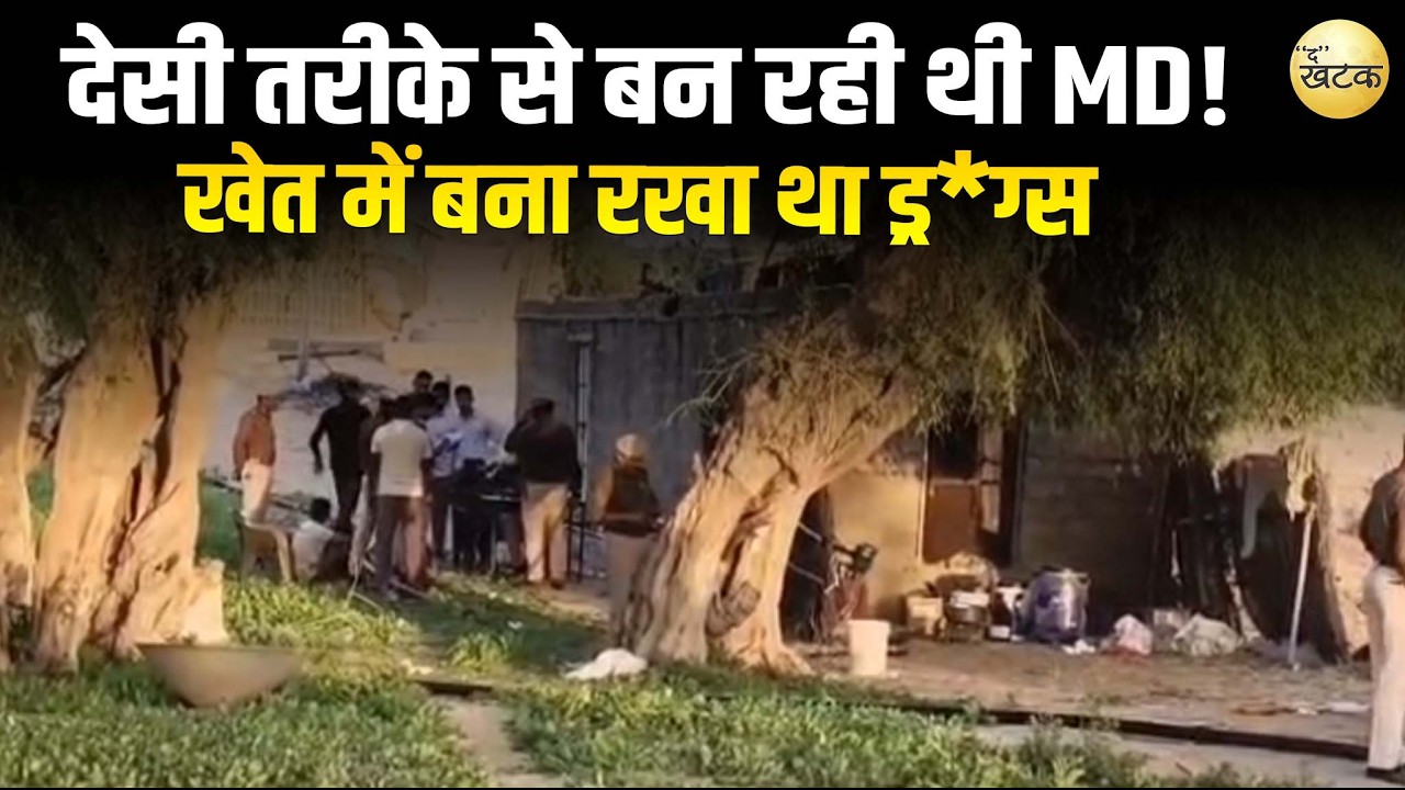 देसी तरीके से बन रही थी खतरन!क MD! खेत में बना रखा था ड्र*ग्स का अड्डा
