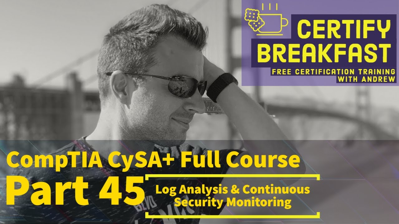 CompTIA CySA+ Full Course Part 45: Log Analysis & Continuous Security Monitoring