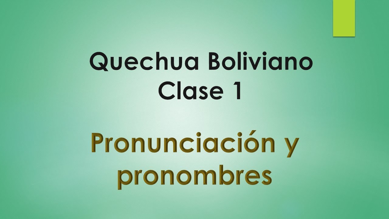 Quechua Boliviano- Clase 1  Pronunciación y pronombres