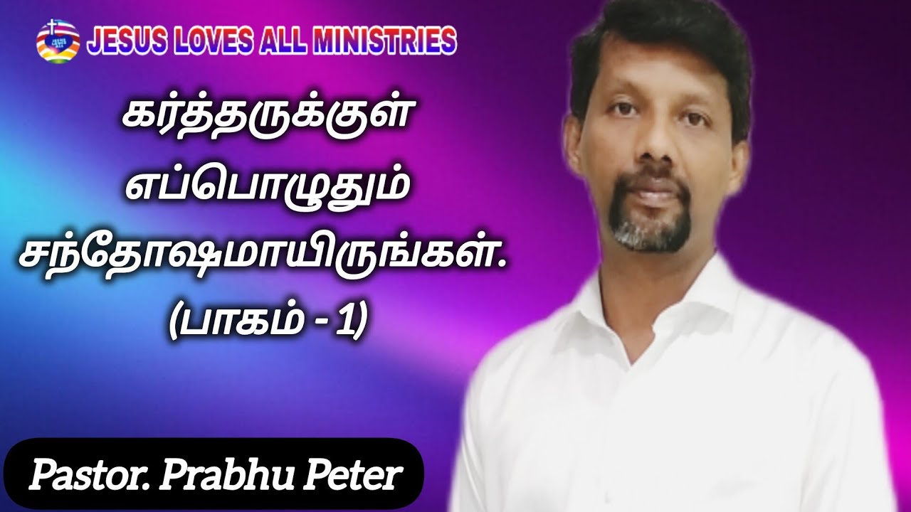 கர்த்தருக்குள் எப்பொழுதும் சந்தோஷமாயிருங்கள். (பாகம் - 1) |  Pr. Prabhu Peter | Jesus Loves All