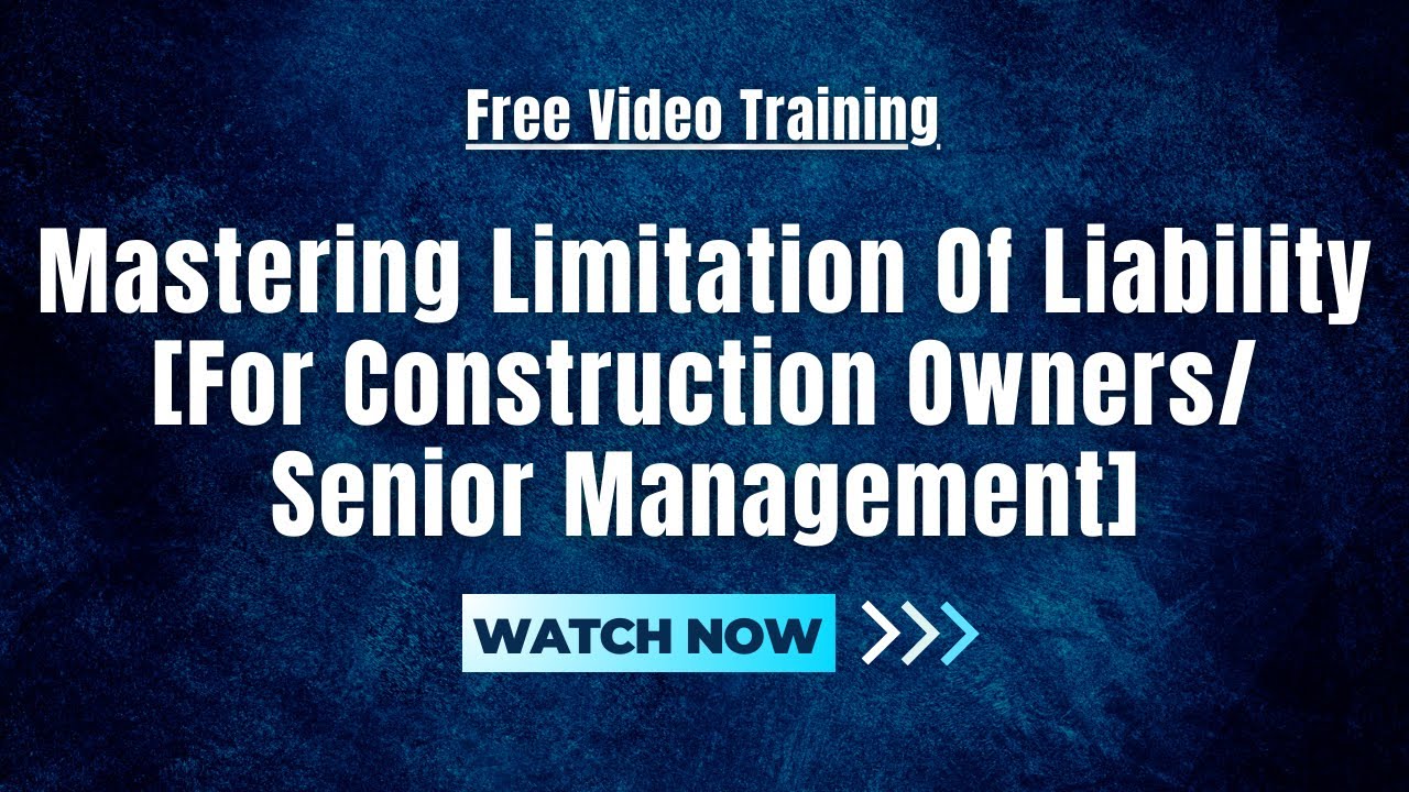 Mastering Limitation Of Liability [For Construction Owners/Senior Management]