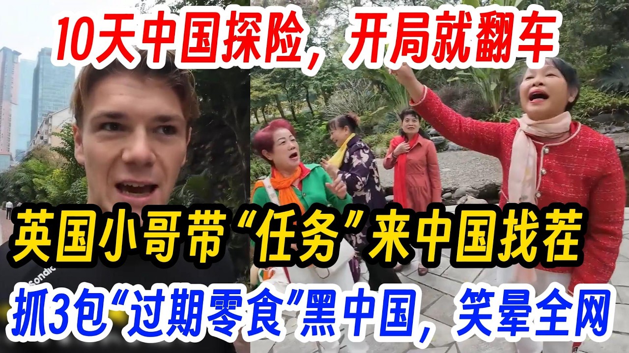 10天中国探险，开局就翻车，英国小哥带 “任务” 来中国找茬，抓3包“过期零食”想黑中国食品安全，结果笑晕全网！