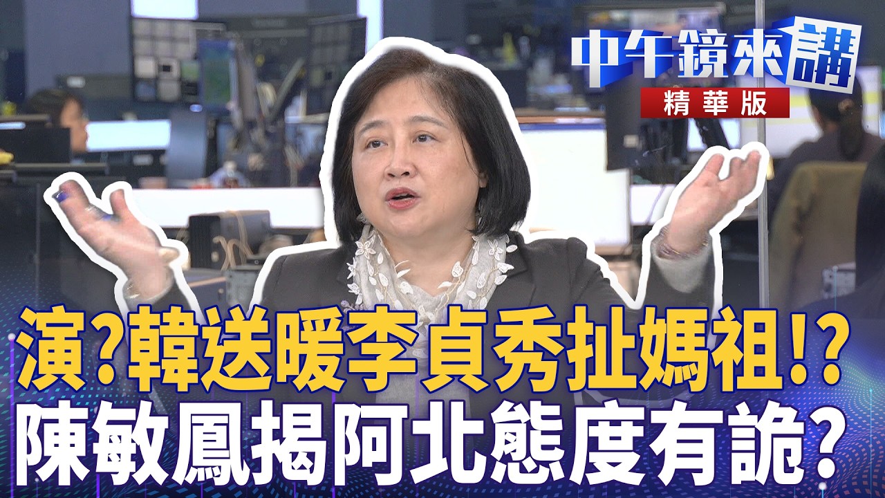 演？韓送暖李貞秀扯媽祖！？陳敏鳳揭阿北態度有詭？｜吳靜怡 卓冠廷 苗博雅 陳敏鳳｜潘照文｜【#中午鏡來講】20260313