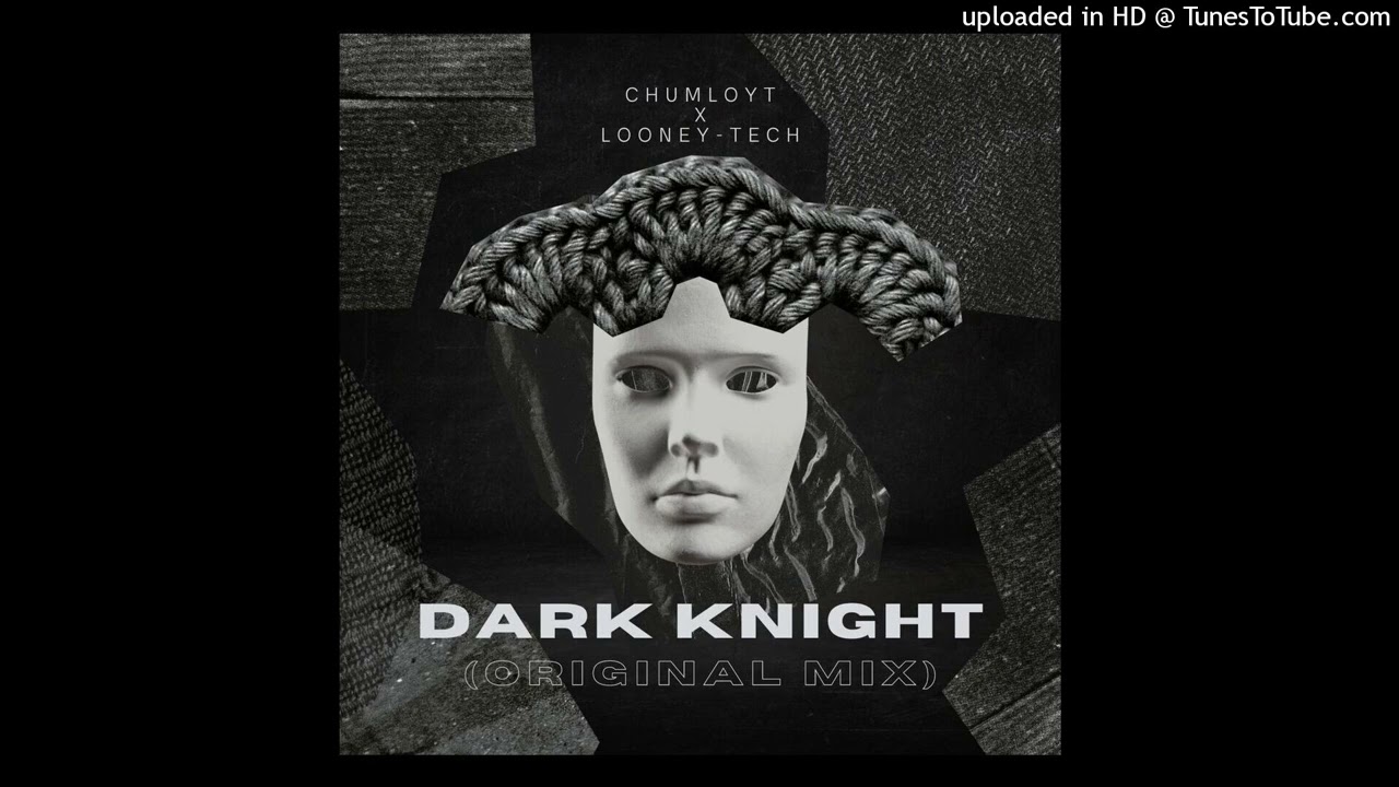 Chumloyt x Looney-Tech - Dark Knight (Original Mix)