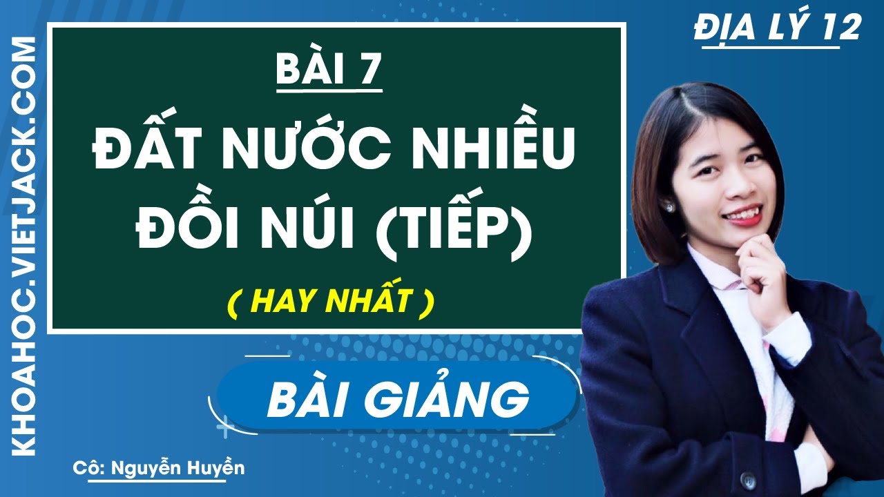 Đất nước nhiều đồi núi (Tiếp) - Bài 7 - Địa lí 12 - Cô Nguyễn Huyền (HAY NHẤT)