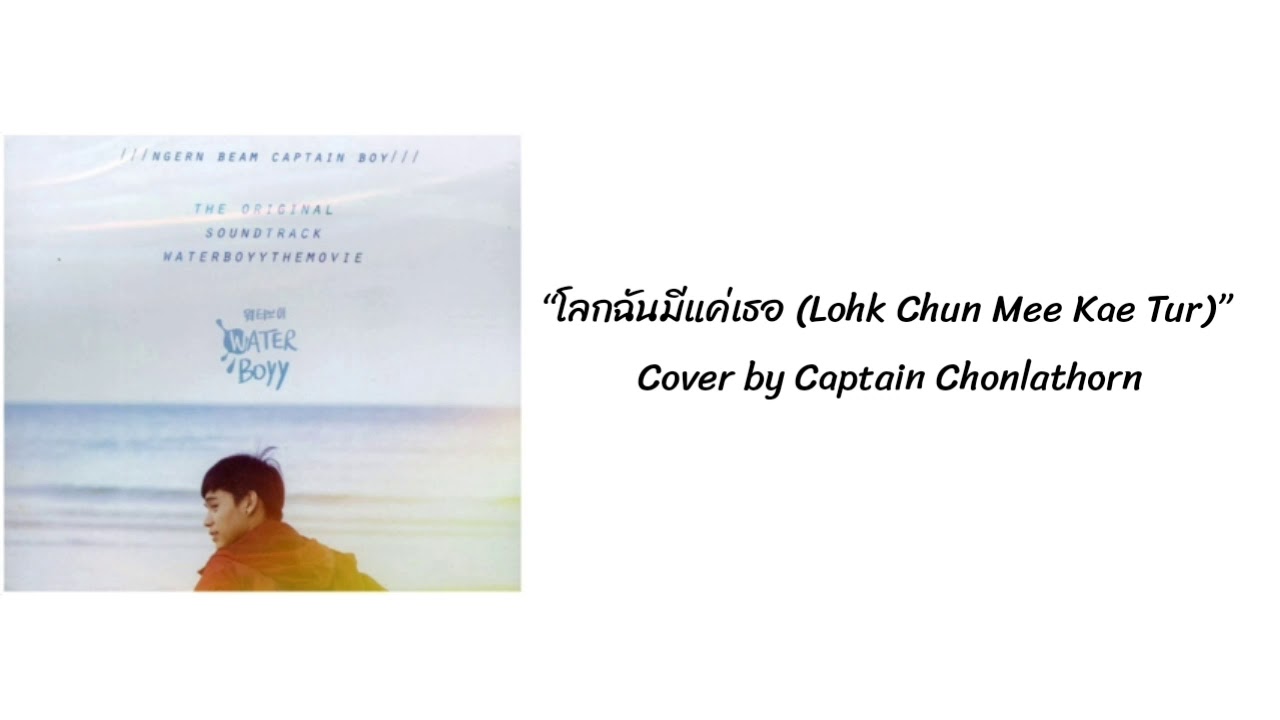 Ost. Waterboyy the Movie“โลกฉันมีแค่เธอ (Lohk Chun Mee Kae Tur)” Cover by Captain Chonlathorn Lyrics