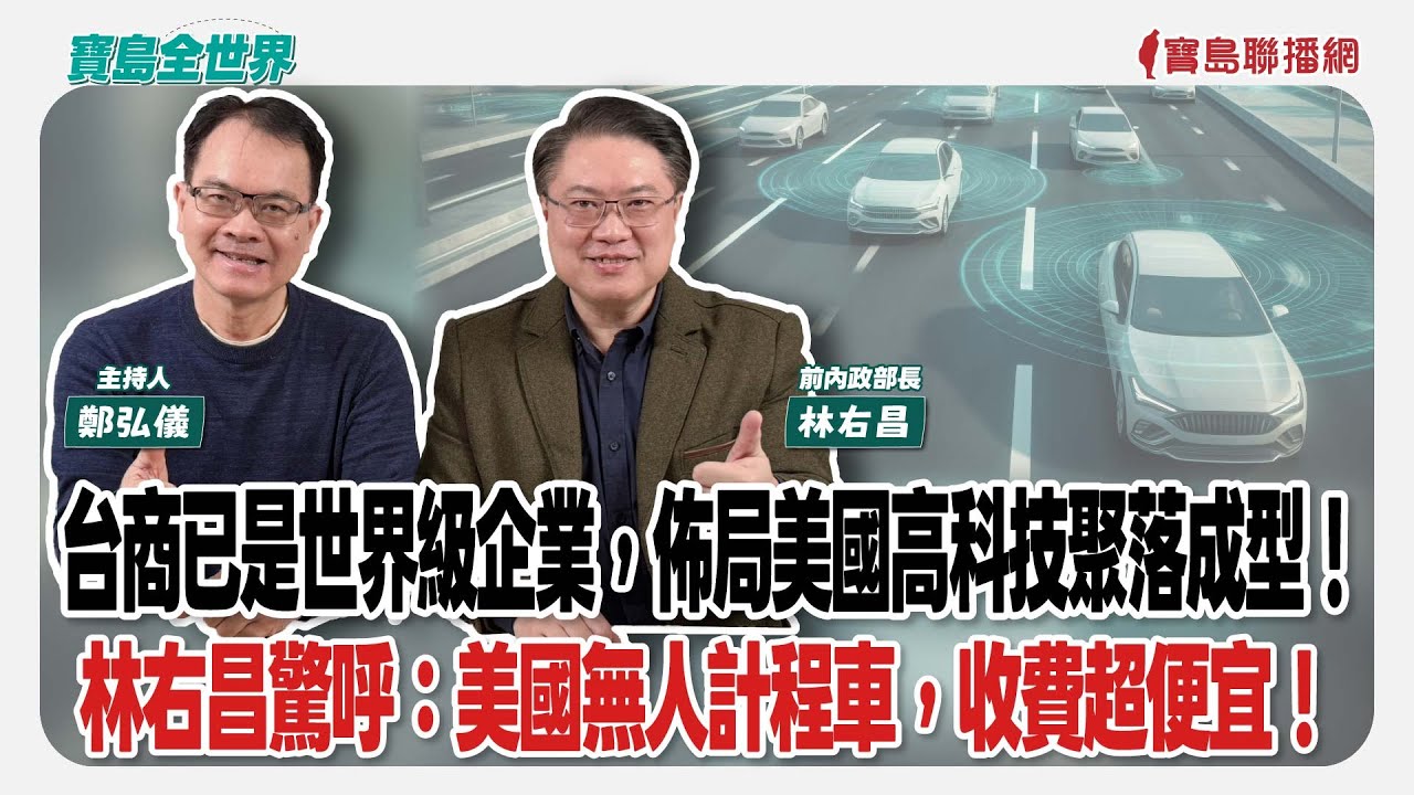 【寶島全世界】台商已是世界級企業，佈局美國高科技聚落成型！林右昌驚呼：美國無人計程車，收費超便宜！來賓：林右昌 前內政部長｜主持：鄭弘儀｜2026/01/23