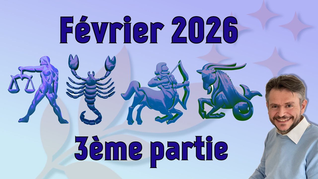 Février 2026 partie 3 : BALANCE - SCORPION - SAGITTAIRE - CAPRICORNE