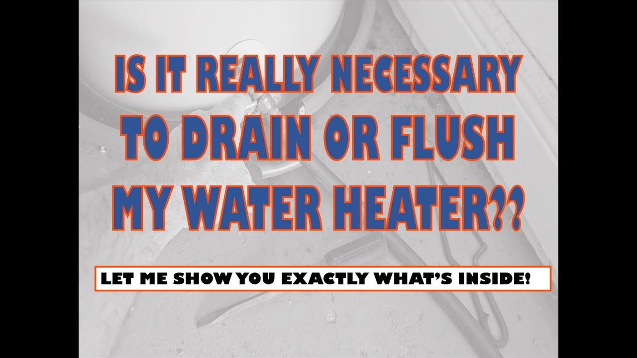 Is it necessary to drain and flush a water heater?