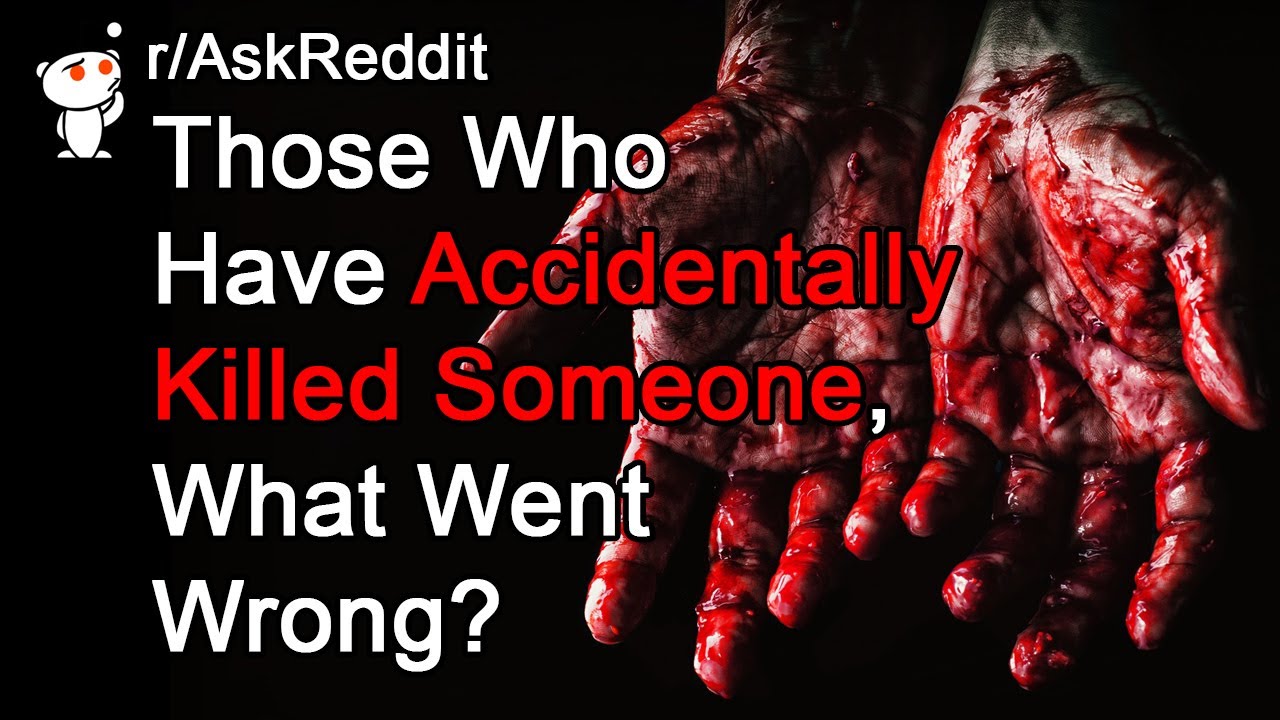 Those Who Have Accidentally Killed Someone, What Went Wrong? | (Reddit Stories r/AskReddit)