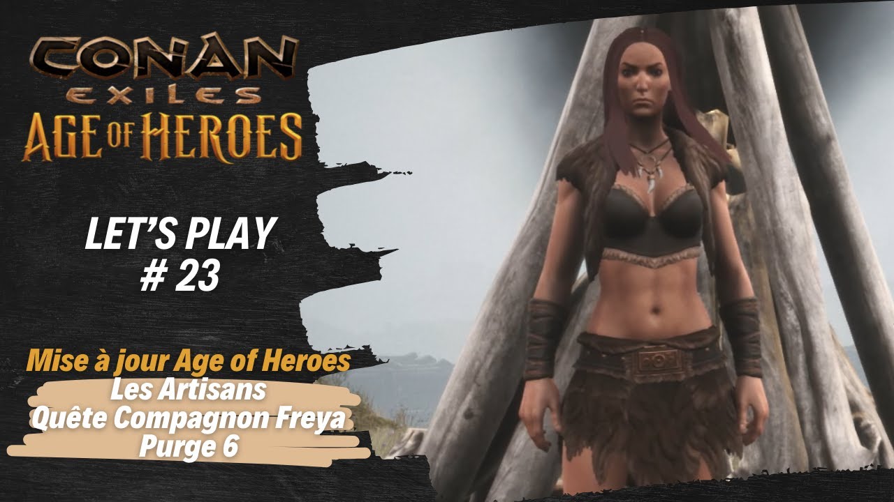 Let's Play - Conan Exiles - #23 - mise à jour Artisans, début quête Compagnon Freya, purge 6