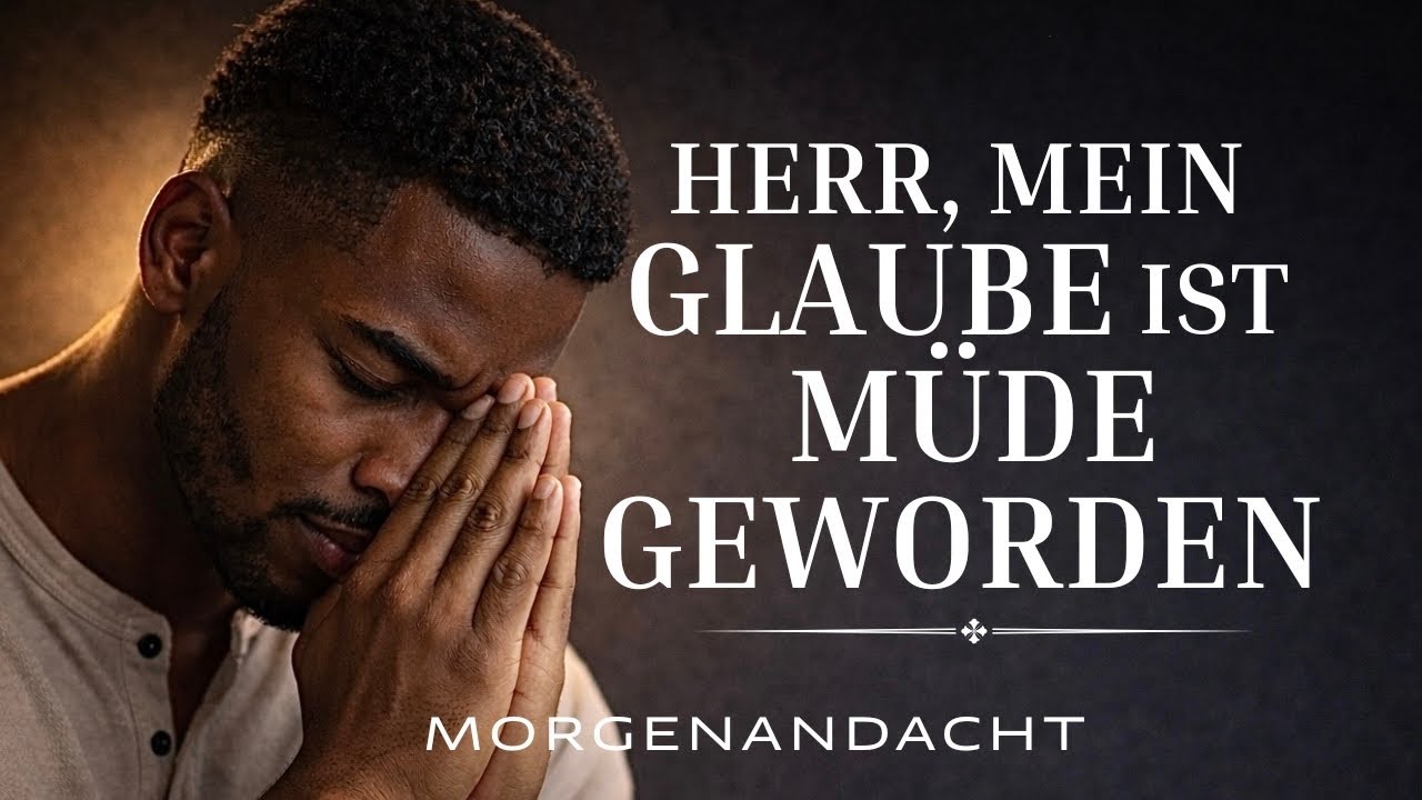 Du glaubst, aber du bist müde geworden | Morgenandacht & Morgengebet 
