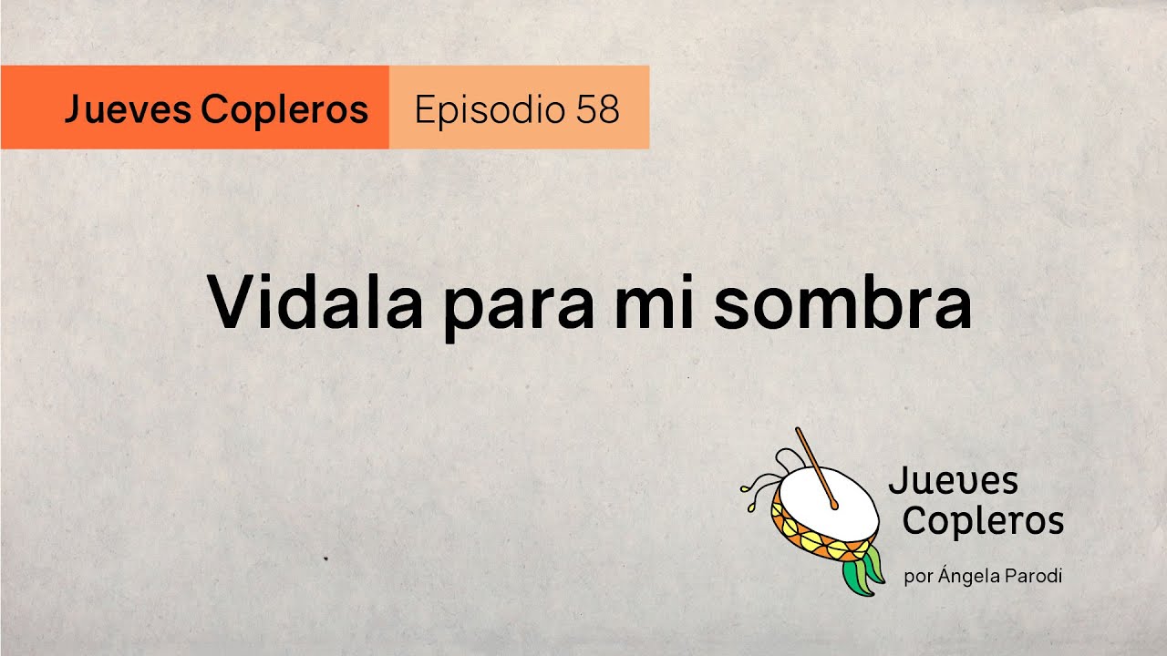 Vidala para mi sombra | Jueves Copleros 58 | por Ángela Parodi