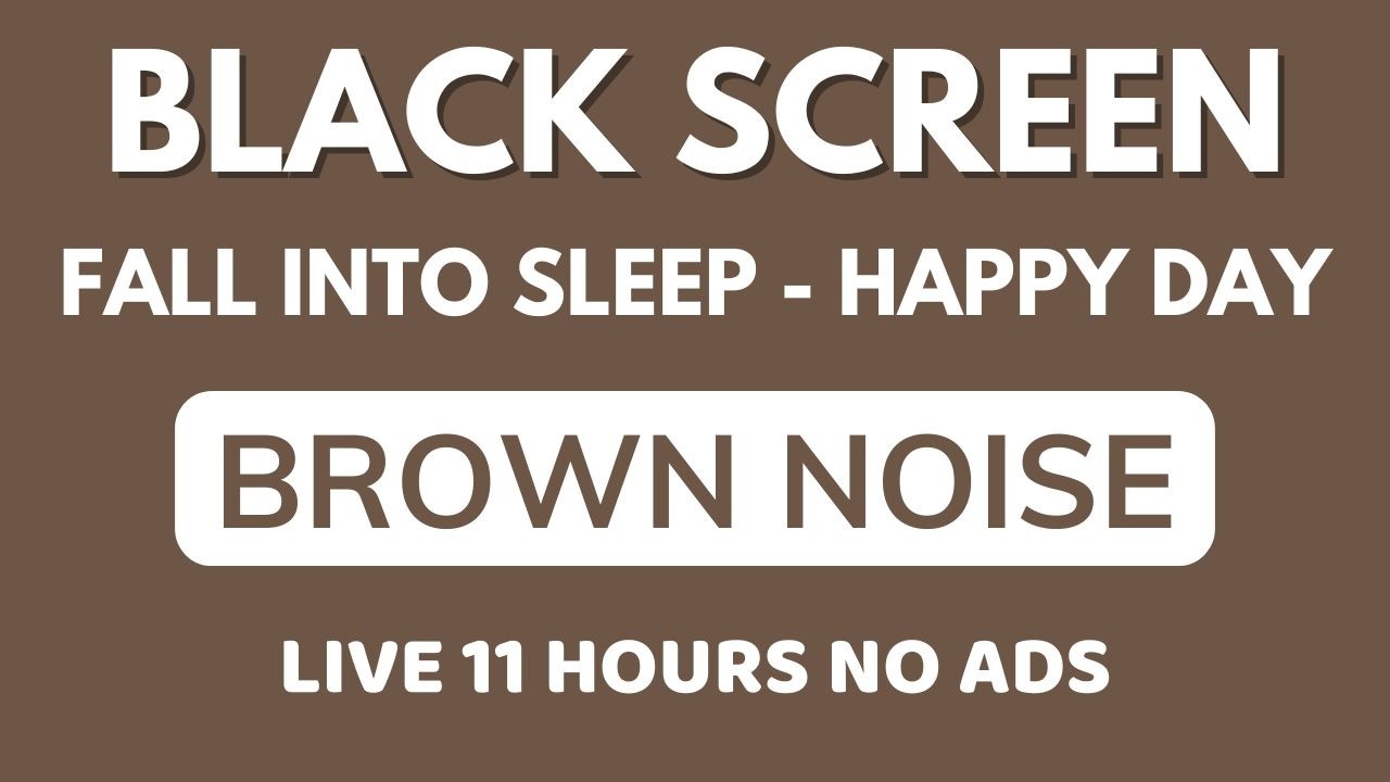 Happy Day With Brown Noise Sound For Fall Into Sleep - Black Screen In 11 Hours | Peaceful Sound