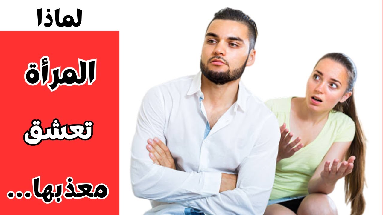 لهذه الاسباب المراة تعشق الرجل الذي يعذبها و تنجذب له