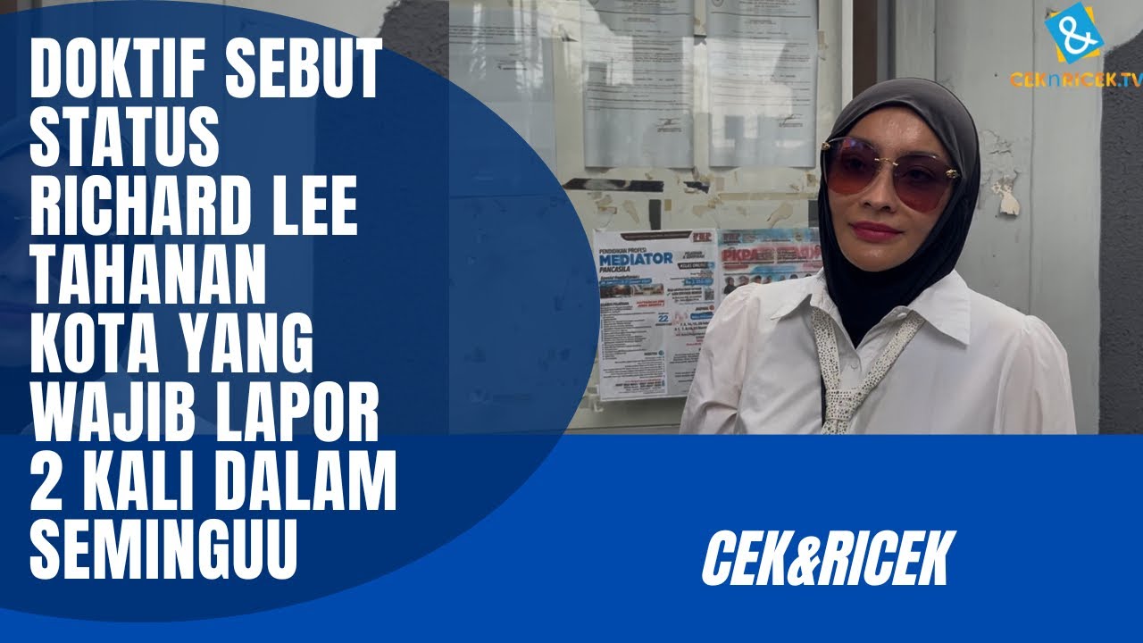 DOKTIF SEBUT STATUS RICHARD LEE WAJIB LAPOR 2 KALI DALAM SEMINGGU SEPERTI TAHANAN KOTA!