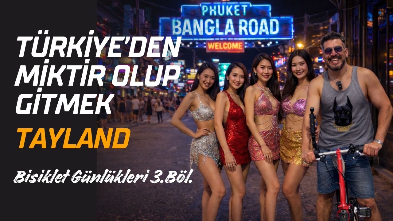 TÜRKİYE'DEN s.KTİR OLUP GİTMEK - TAYLAND - Bisiklet Günlükleri 3. Bölüm