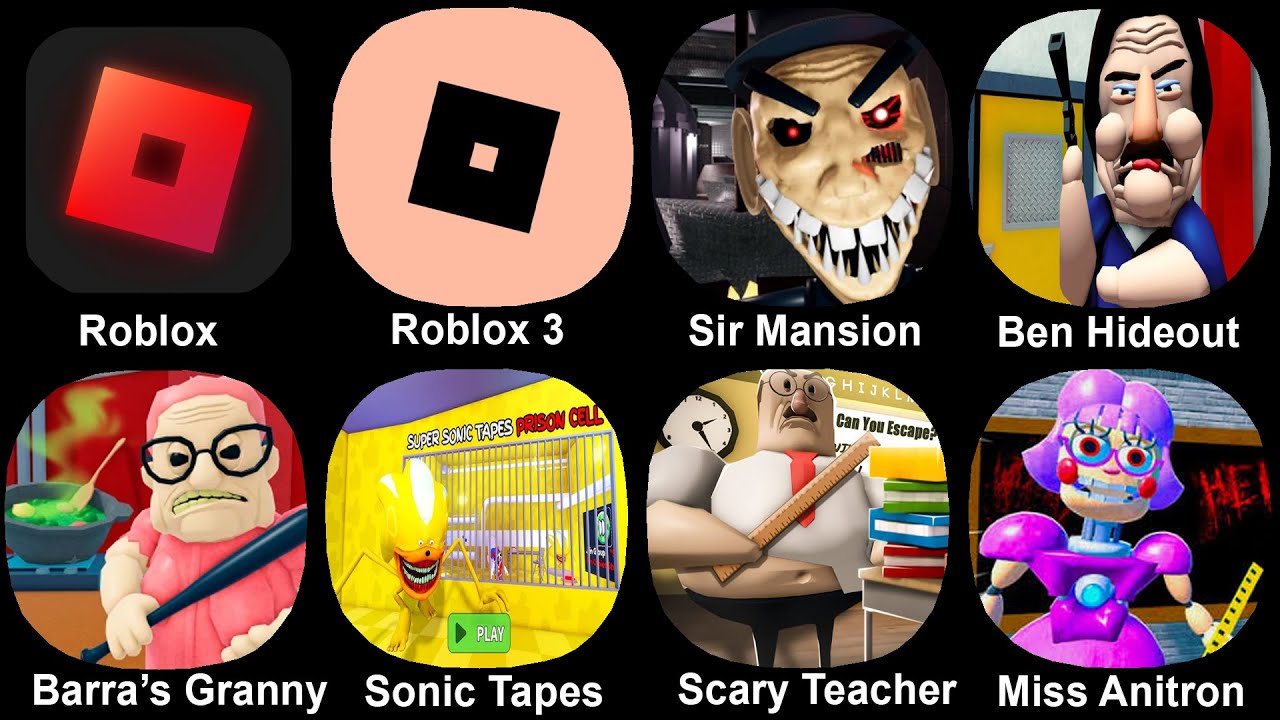 Roblox, Sir Mansion, Ben Hideout, Barra's Granny, Sonic Tapes, Scary Teacher, Miss Anitron, Roblox 3