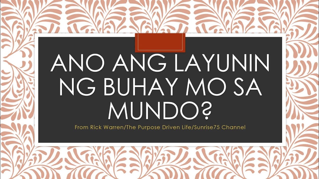 ANO ANG LAYUNIN NG BUHAY MO SA MUNDO (WHAT IS THE PURPOSE OF YOUR LIFE ON EARTH)?
