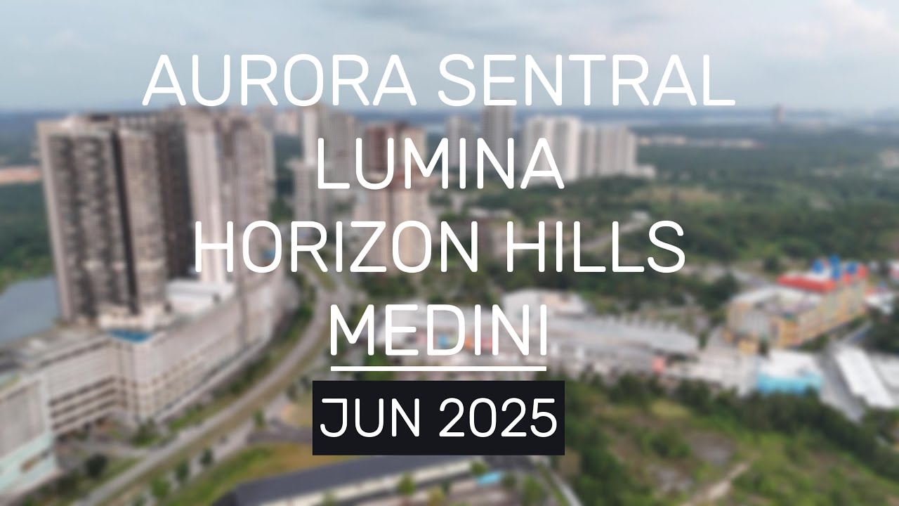 ISKANDAR PUTERI | Aurora Sentral | Medini | Lumina | Horizon Hills | June 2025