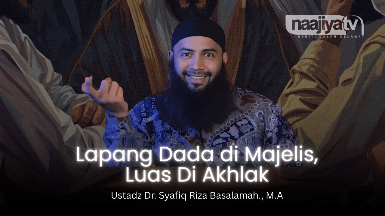 LAPANG DADA DI MAJELIS, LUAS DI AKHLAK - Ustadz Dr. Syafiq Riza Basalamah., M.A