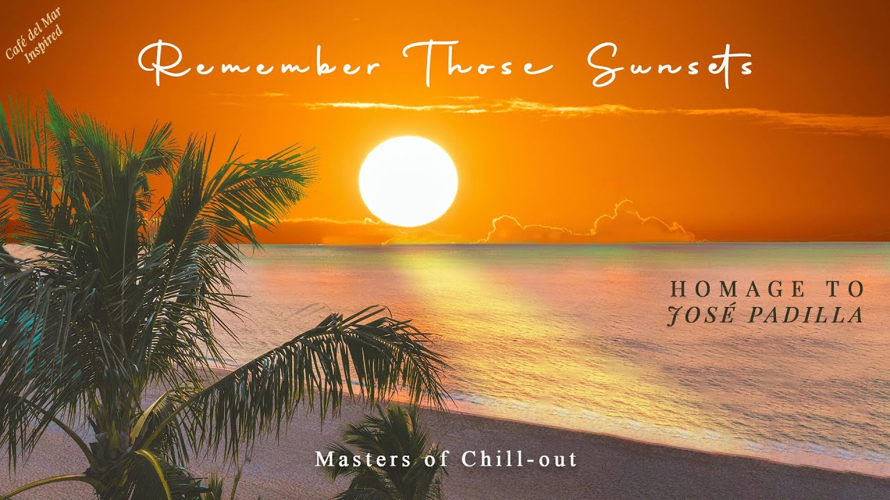 🌴 Remember Those Sunsets | Homage to José Padilla | Masters of Chill-Out