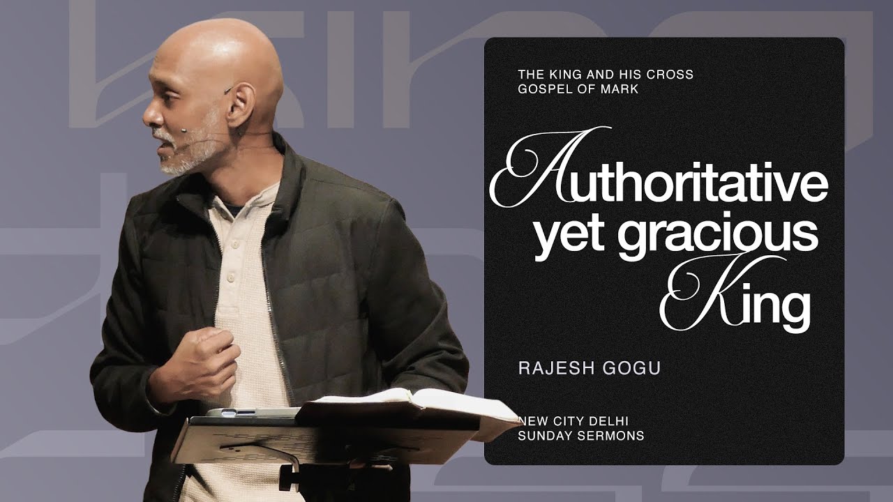 Authoritative Yet Gracious King  |  Mark 2  |  The King and His Cross  |  Rajesh Gogu
