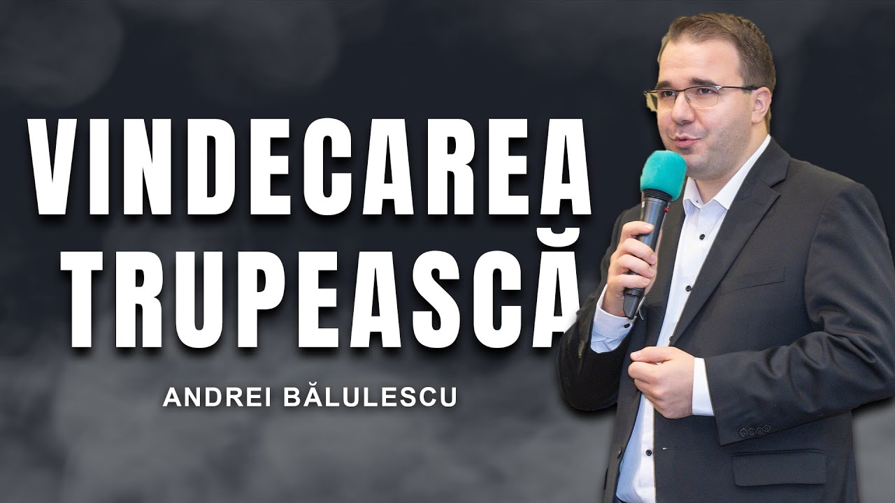 Andrei Bălulescu - Vindecarea trupească în lumina sfintelor Scripturi