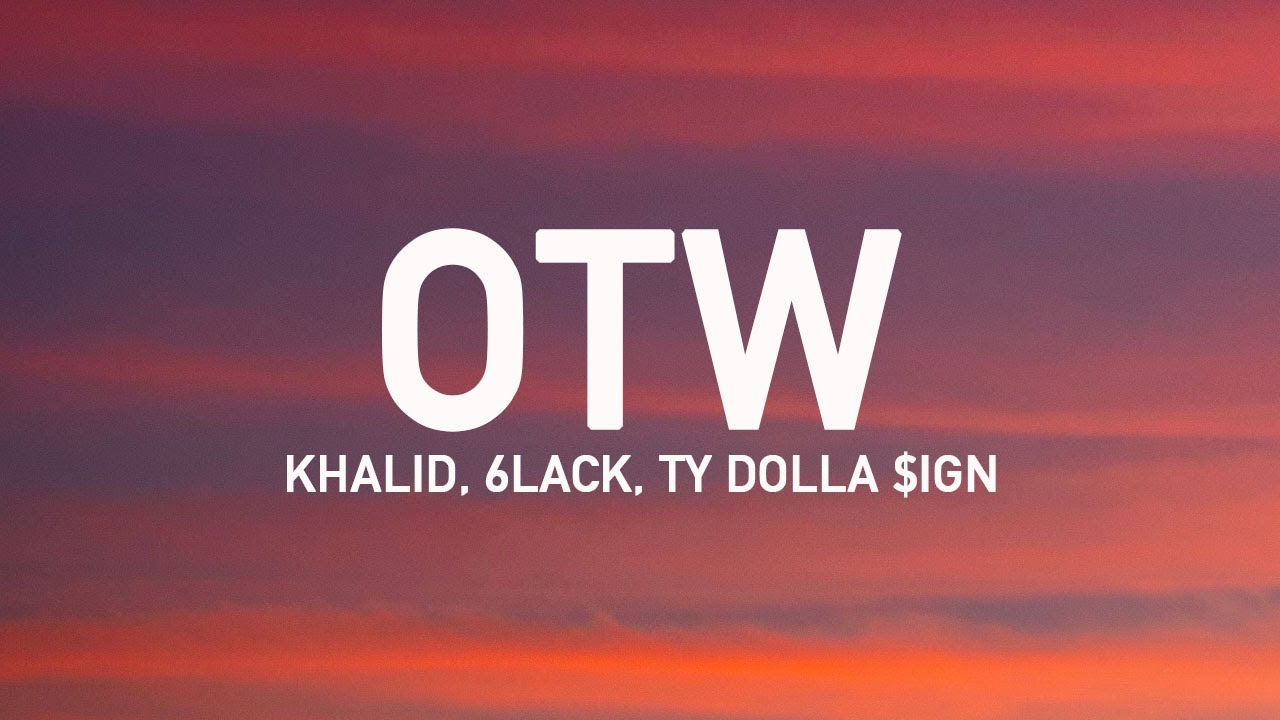 Khalid - OTW (Lyrics) ft. 6LACK, Ty Dolla $ign
