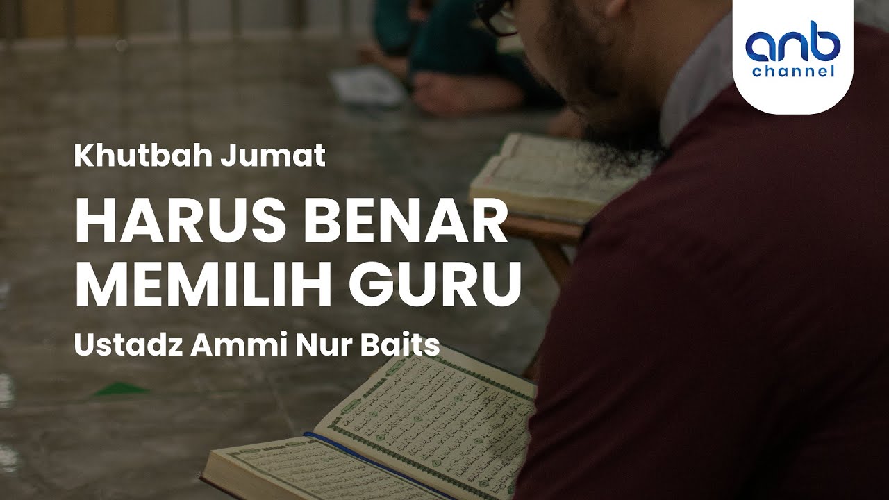 [Khutbah Jum'at] Harus Benar Memilih Guru | Ustadz Ammi Nur Baits, ST.,BA