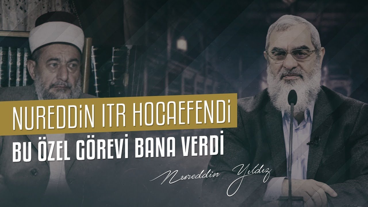 Nureddin Itr Hocaefendi Bu Özel Görevi Bana Verdi | Hatırat | Nureddin Yıldız
