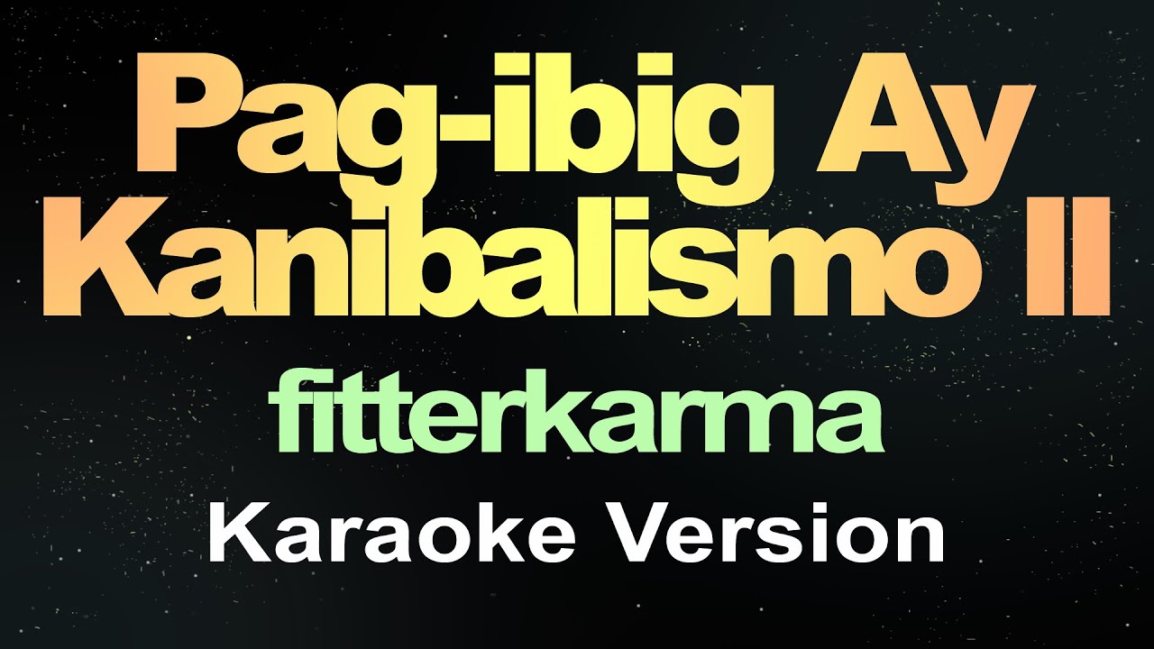 Pag-Ibig ay Kanibalismo II - fitterkarma (Karaoke Version)