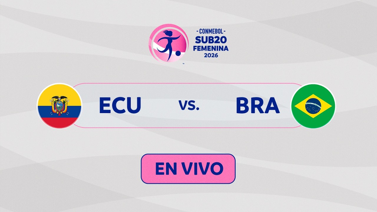 EN VIVO | ECUADOR vs. BRASIL | CONMEBOL SUB20 FEMENINA 2026