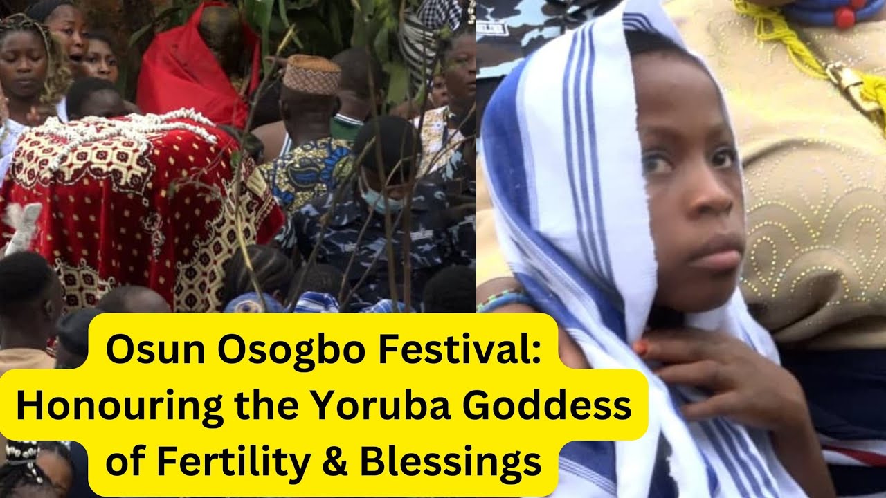 Osun Osogbo Festival: Celebrating The Yoruba Sacred Goddess Of Fertility And Blessings
