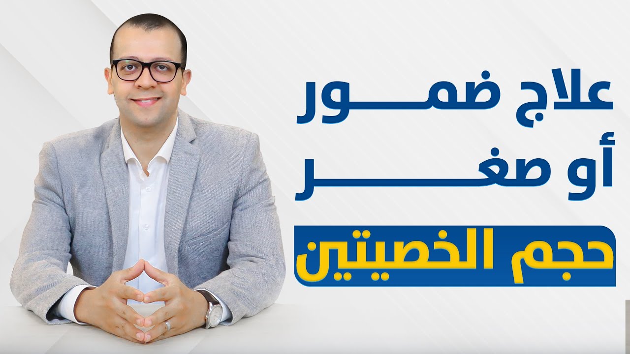 علاج ضمور الخصيتين - علاج صغر حجم الخصيتين عند الرجال - الدكتور اسامة البكل