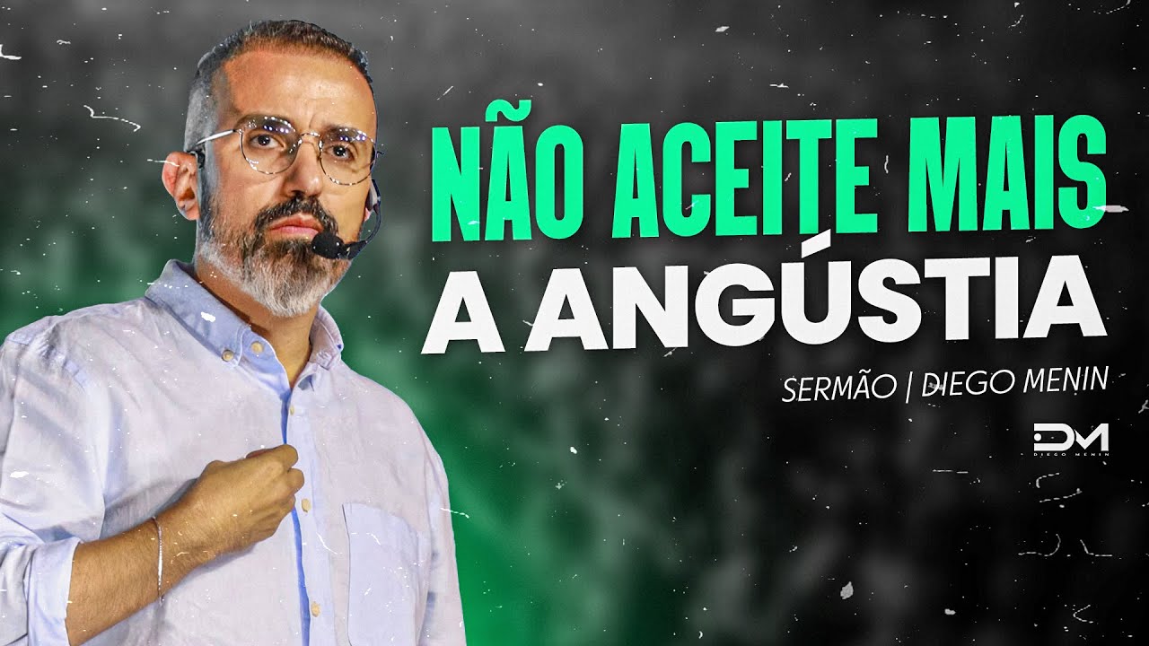 N&Atilde;O ACEITE MAIS A ANG&Uacute;STIA - #DIEGOMENIN | SERM&Atilde;O