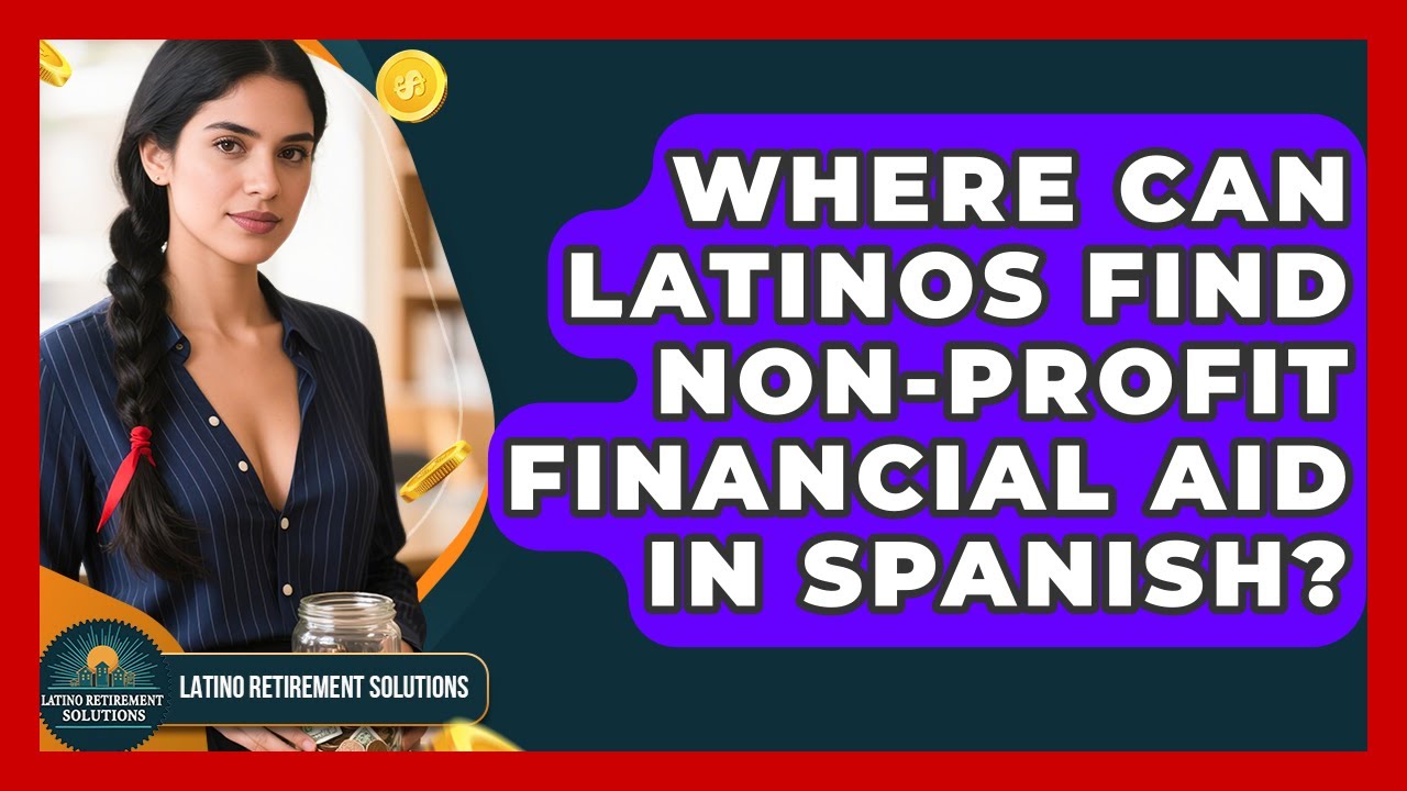 Where Can Latinos Find Non-profit Financial Aid In Spanish? - Latino Retirement Solutions