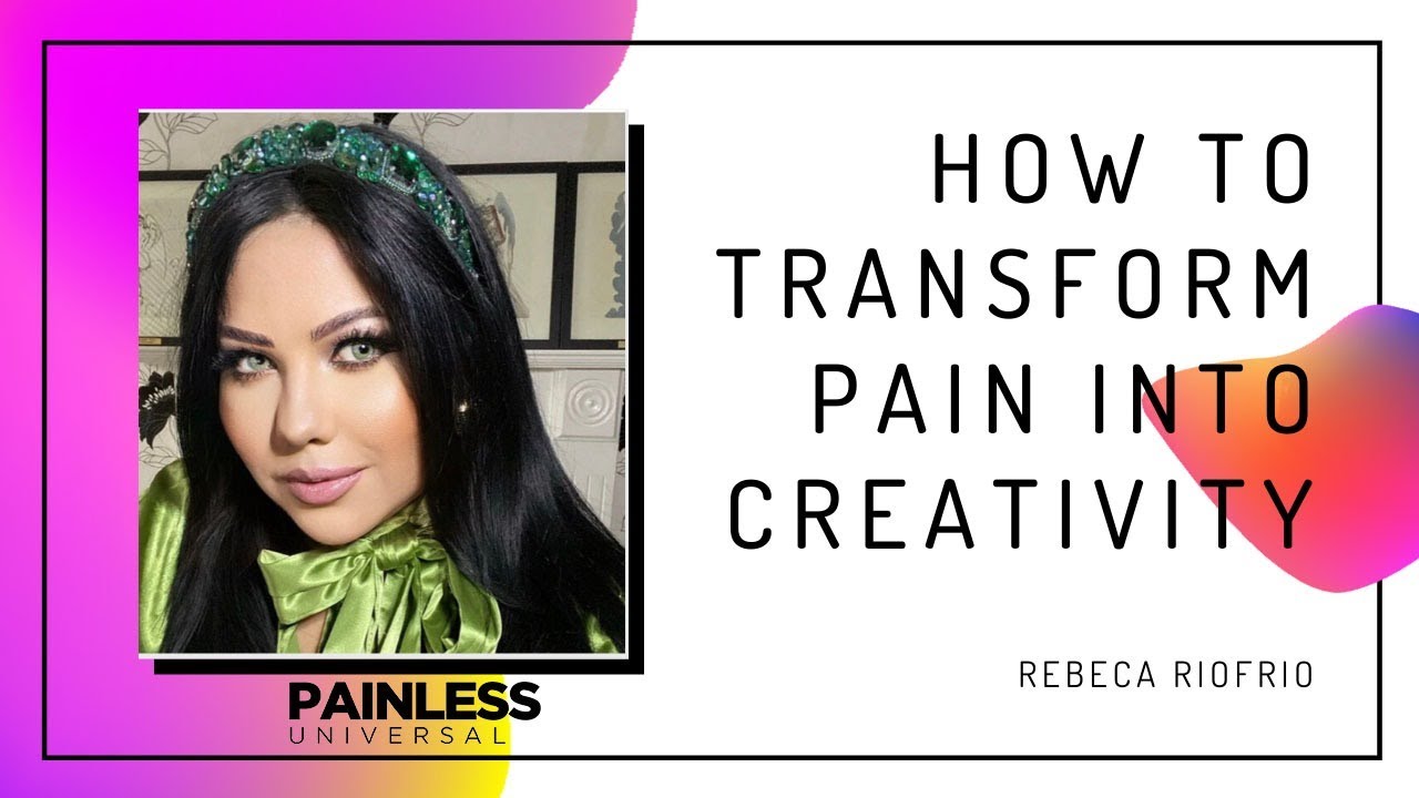 How to Transform Pain Into Creativity by: Rebeca Riofrio | Painless Conversation With Anne Welsh