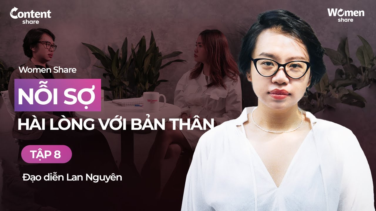 Nỗi sợ hài lòng với bản thân I Đạo diễn Lan Nguyên? | Women Share I Tập 8