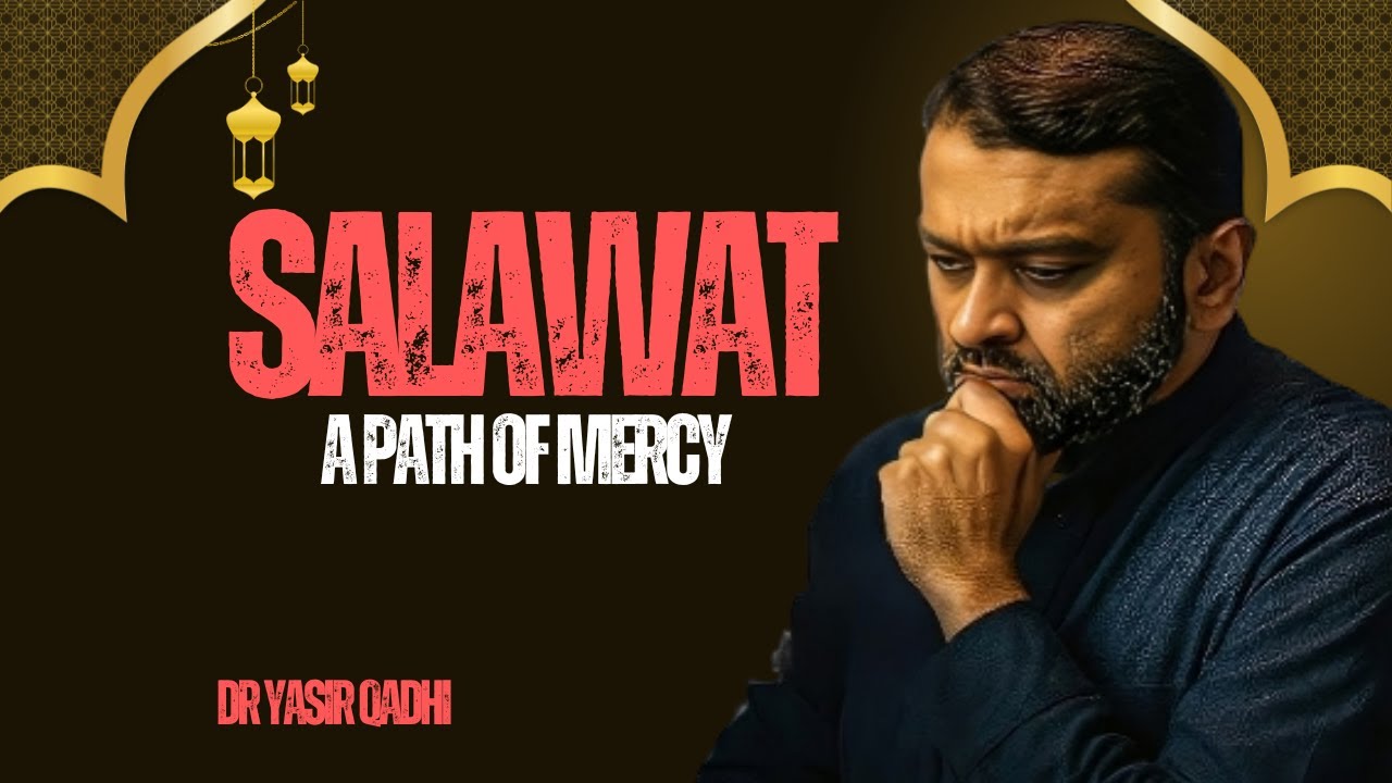 SALAWAT A PATH OF MERCY || THE MOST POWERFUL SPEECH BY DR YASIR QADHI..